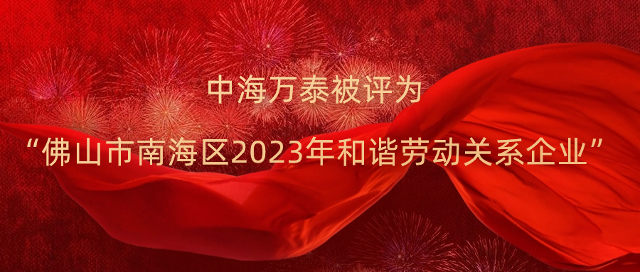 中海万泰被评为“佛山市南海区2023年和谐劳动关系企业”